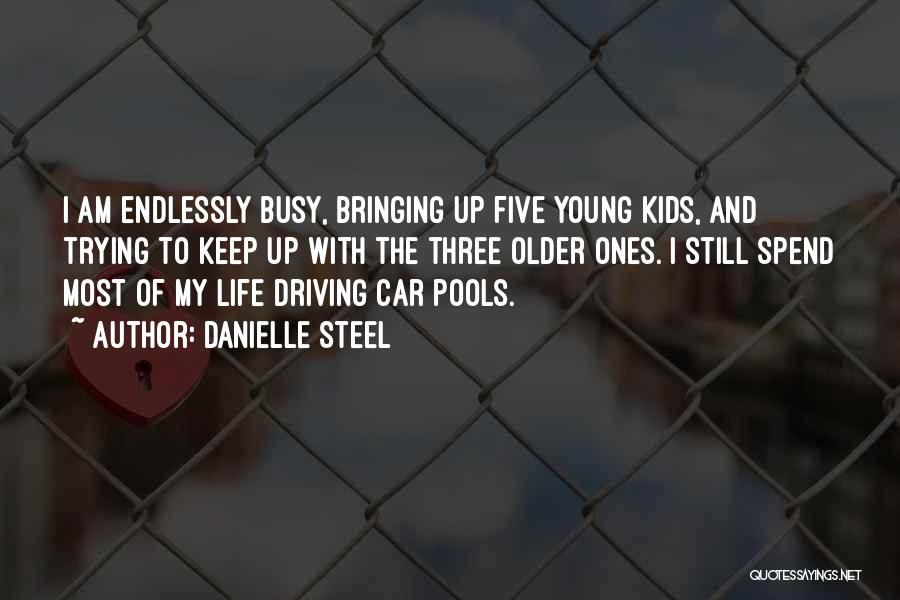 Danielle Steel Quotes: I Am Endlessly Busy, Bringing Up Five Young Kids, And Trying To Keep Up With The Three Older Ones. I