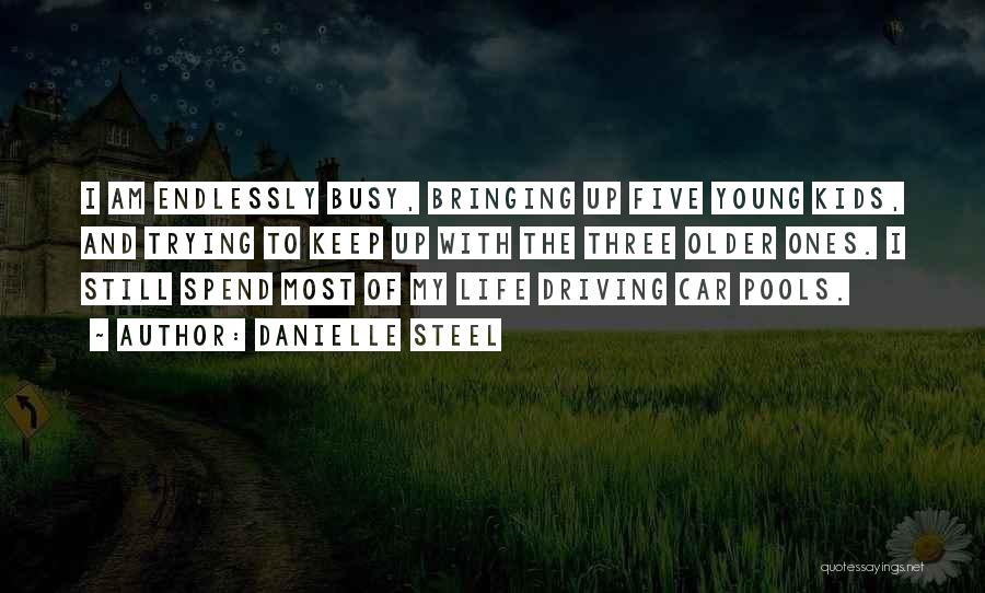 Danielle Steel Quotes: I Am Endlessly Busy, Bringing Up Five Young Kids, And Trying To Keep Up With The Three Older Ones. I