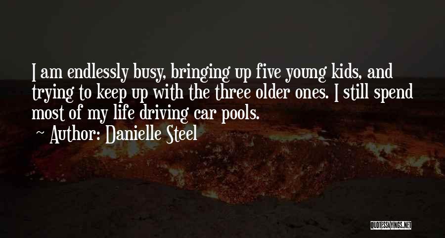 Danielle Steel Quotes: I Am Endlessly Busy, Bringing Up Five Young Kids, And Trying To Keep Up With The Three Older Ones. I