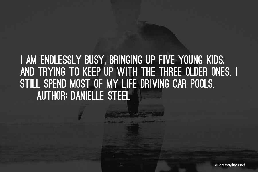 Danielle Steel Quotes: I Am Endlessly Busy, Bringing Up Five Young Kids, And Trying To Keep Up With The Three Older Ones. I