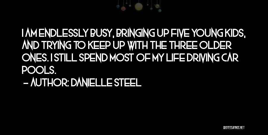 Danielle Steel Quotes: I Am Endlessly Busy, Bringing Up Five Young Kids, And Trying To Keep Up With The Three Older Ones. I