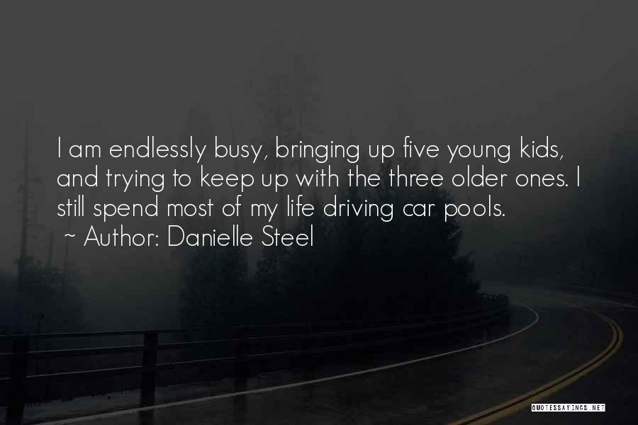 Danielle Steel Quotes: I Am Endlessly Busy, Bringing Up Five Young Kids, And Trying To Keep Up With The Three Older Ones. I