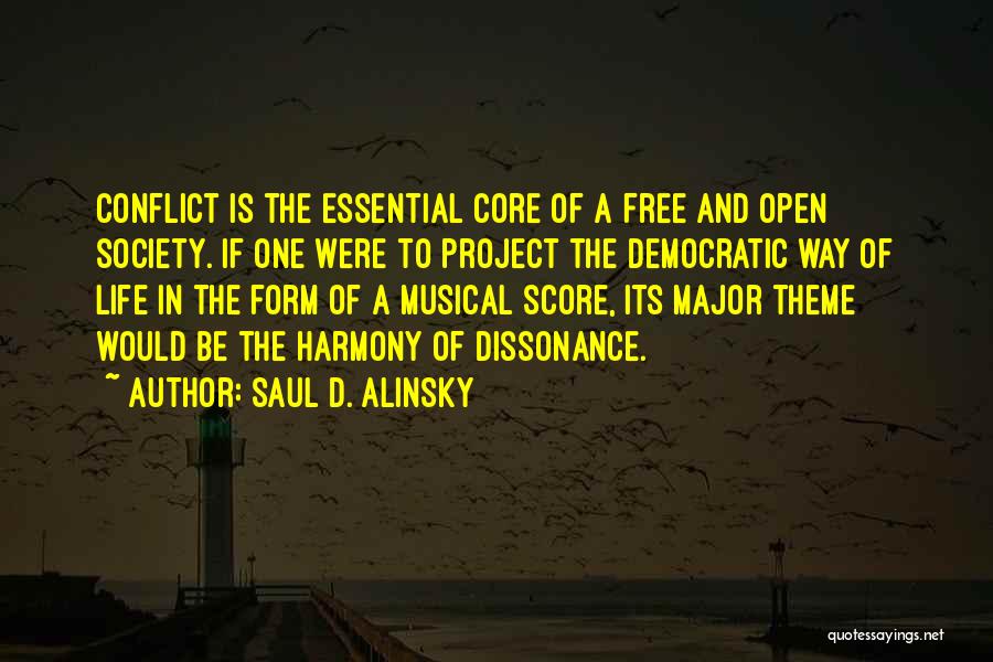 Saul D. Alinsky Quotes: Conflict Is The Essential Core Of A Free And Open Society. If One Were To Project The Democratic Way Of