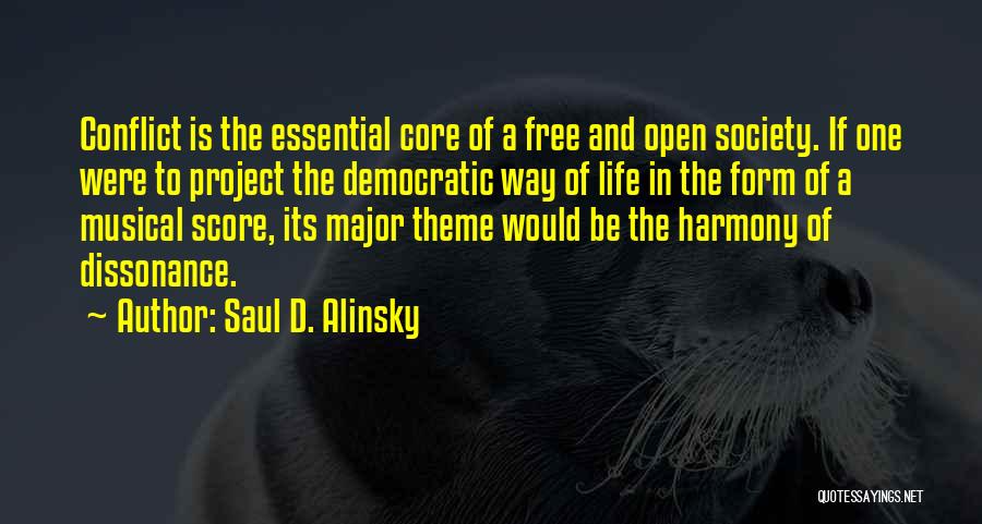 Saul D. Alinsky Quotes: Conflict Is The Essential Core Of A Free And Open Society. If One Were To Project The Democratic Way Of