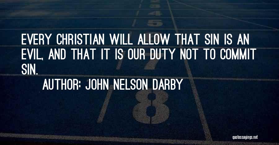 John Nelson Darby Quotes: Every Christian Will Allow That Sin Is An Evil, And That It Is Our Duty Not To Commit Sin.