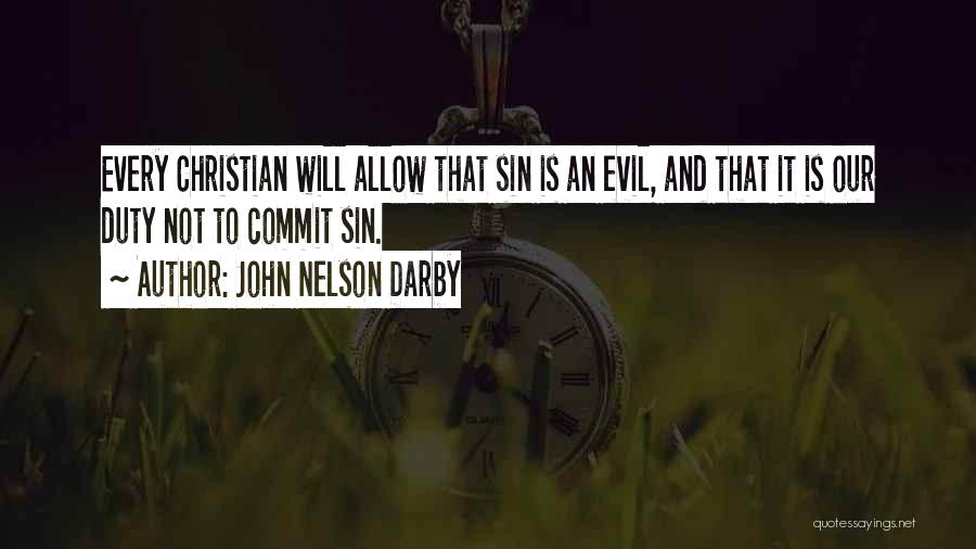 John Nelson Darby Quotes: Every Christian Will Allow That Sin Is An Evil, And That It Is Our Duty Not To Commit Sin.