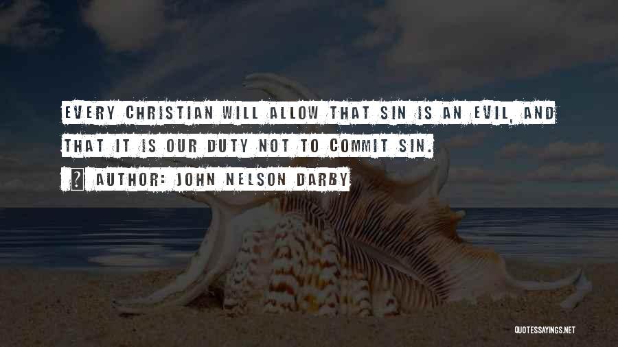 John Nelson Darby Quotes: Every Christian Will Allow That Sin Is An Evil, And That It Is Our Duty Not To Commit Sin.