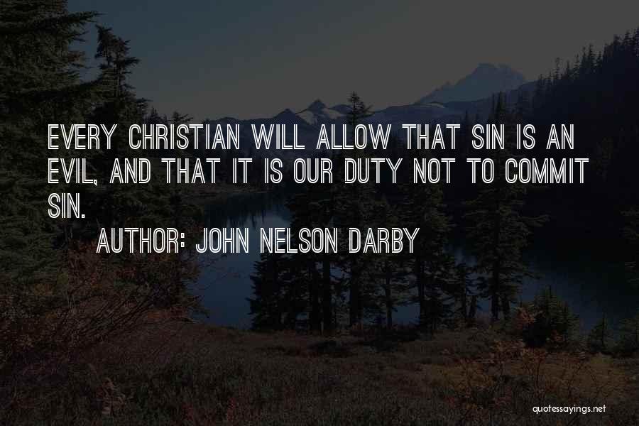 John Nelson Darby Quotes: Every Christian Will Allow That Sin Is An Evil, And That It Is Our Duty Not To Commit Sin.