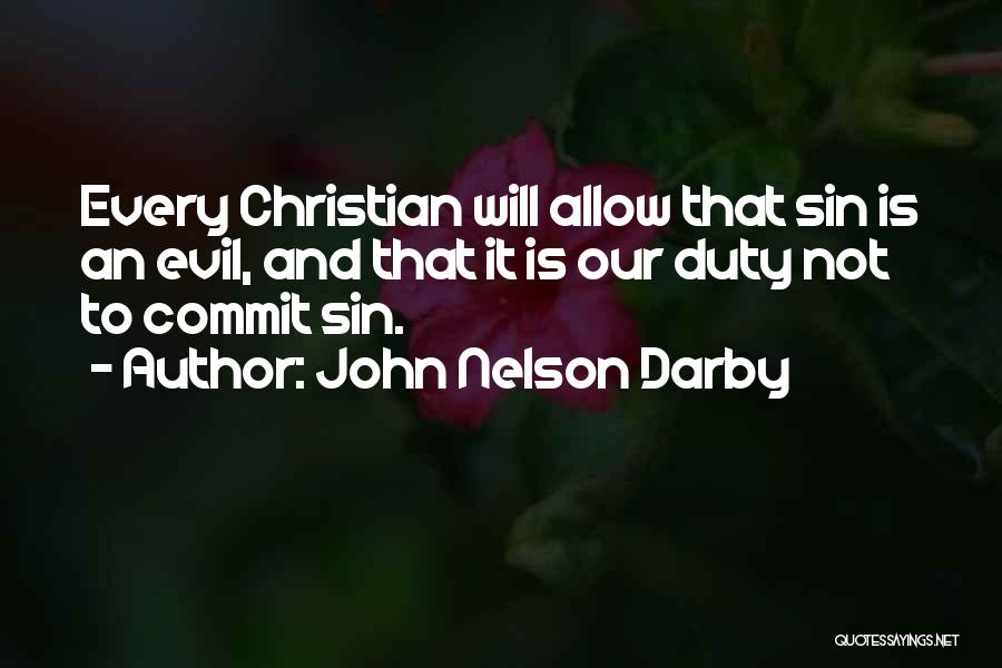 John Nelson Darby Quotes: Every Christian Will Allow That Sin Is An Evil, And That It Is Our Duty Not To Commit Sin.