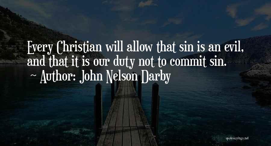 John Nelson Darby Quotes: Every Christian Will Allow That Sin Is An Evil, And That It Is Our Duty Not To Commit Sin.