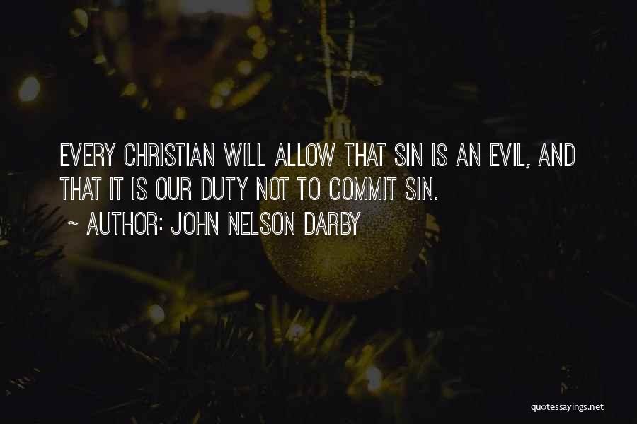 John Nelson Darby Quotes: Every Christian Will Allow That Sin Is An Evil, And That It Is Our Duty Not To Commit Sin.