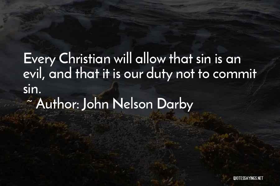 John Nelson Darby Quotes: Every Christian Will Allow That Sin Is An Evil, And That It Is Our Duty Not To Commit Sin.