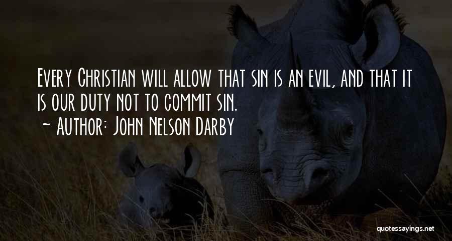 John Nelson Darby Quotes: Every Christian Will Allow That Sin Is An Evil, And That It Is Our Duty Not To Commit Sin.