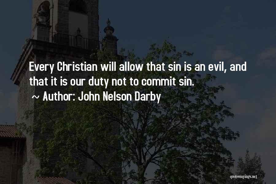 John Nelson Darby Quotes: Every Christian Will Allow That Sin Is An Evil, And That It Is Our Duty Not To Commit Sin.