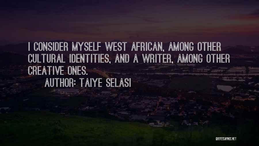 Taiye Selasi Quotes: I Consider Myself West African, Among Other Cultural Identities, And A Writer, Among Other Creative Ones.
