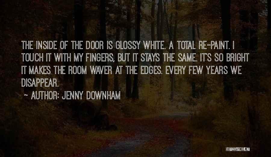 Jenny Downham Quotes: The Inside Of The Door Is Glossy White. A Total Re-paint. I Touch It With My Fingers, But It Stays