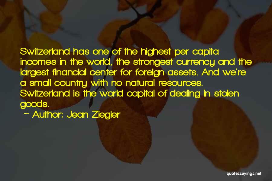 Jean Ziegler Quotes: Switzerland Has One Of The Highest Per Capita Incomes In The World, The Strongest Currency And The Largest Financial Center