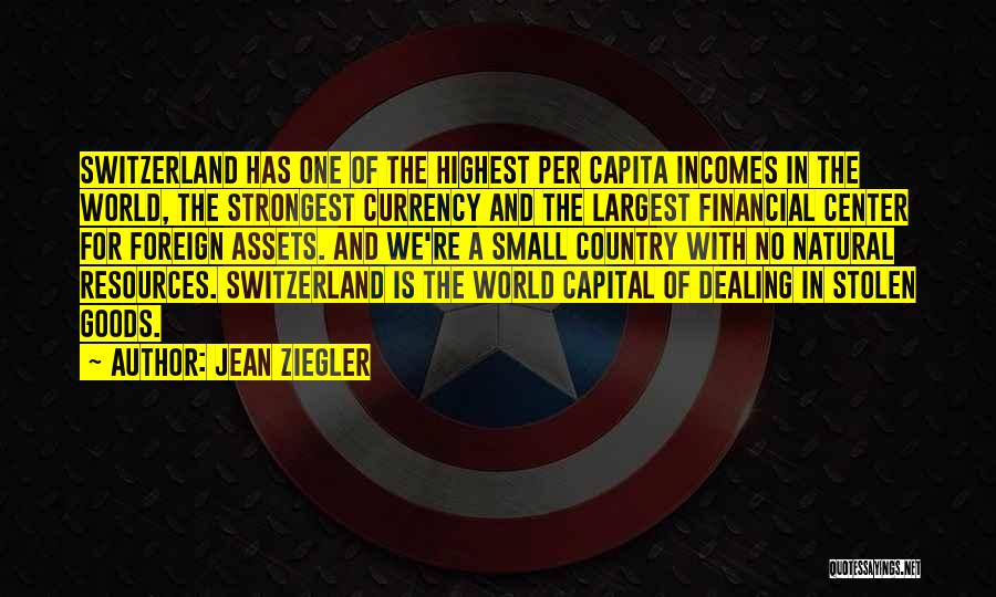 Jean Ziegler Quotes: Switzerland Has One Of The Highest Per Capita Incomes In The World, The Strongest Currency And The Largest Financial Center