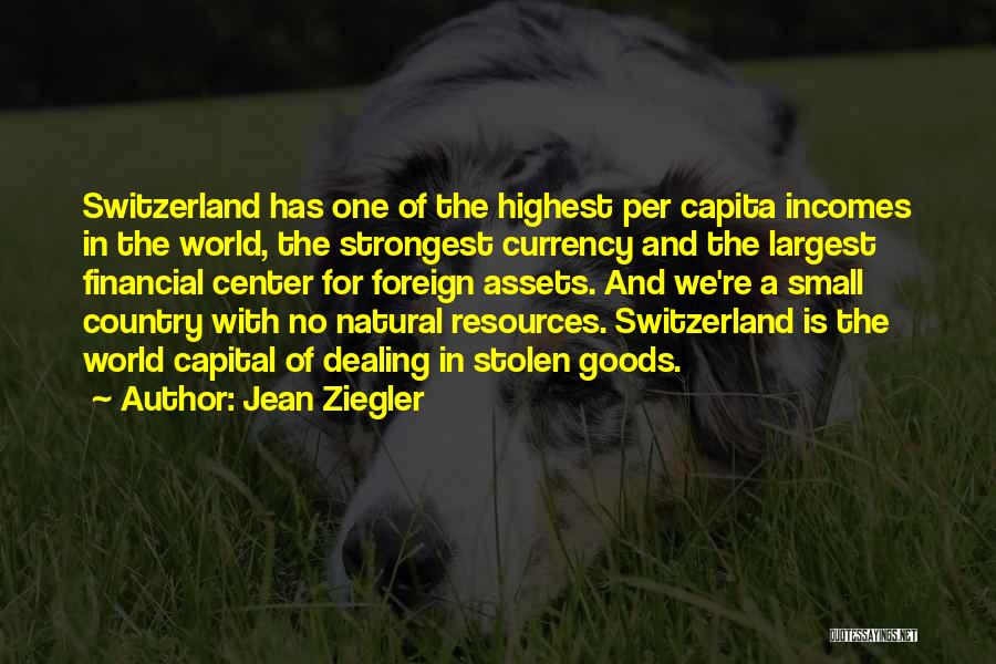 Jean Ziegler Quotes: Switzerland Has One Of The Highest Per Capita Incomes In The World, The Strongest Currency And The Largest Financial Center