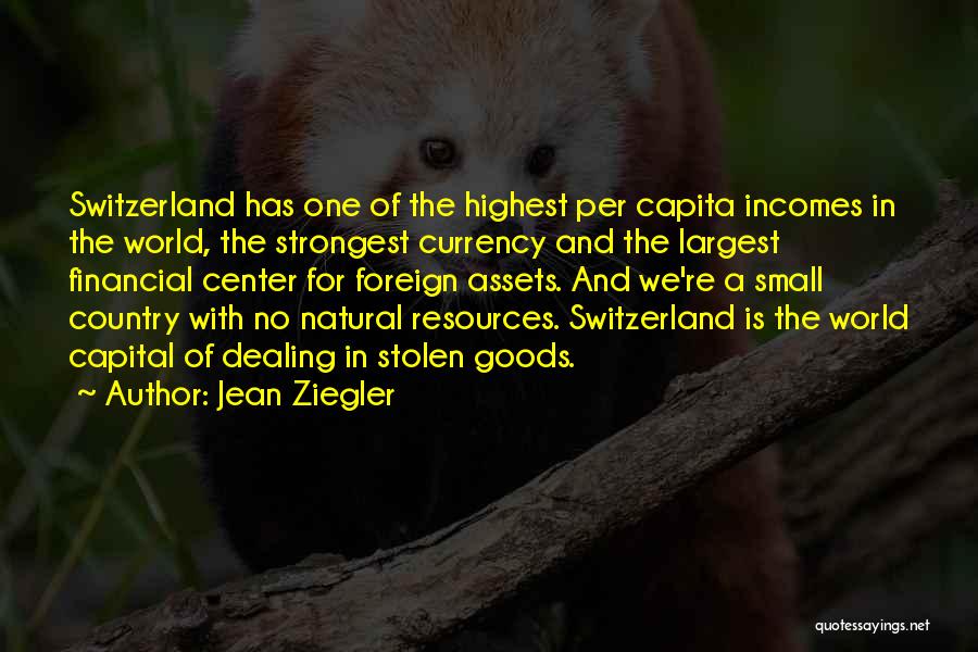 Jean Ziegler Quotes: Switzerland Has One Of The Highest Per Capita Incomes In The World, The Strongest Currency And The Largest Financial Center