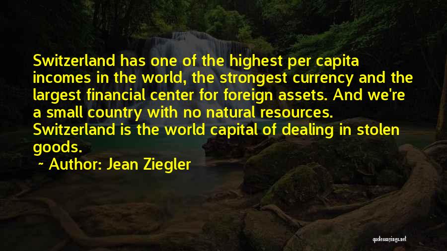 Jean Ziegler Quotes: Switzerland Has One Of The Highest Per Capita Incomes In The World, The Strongest Currency And The Largest Financial Center