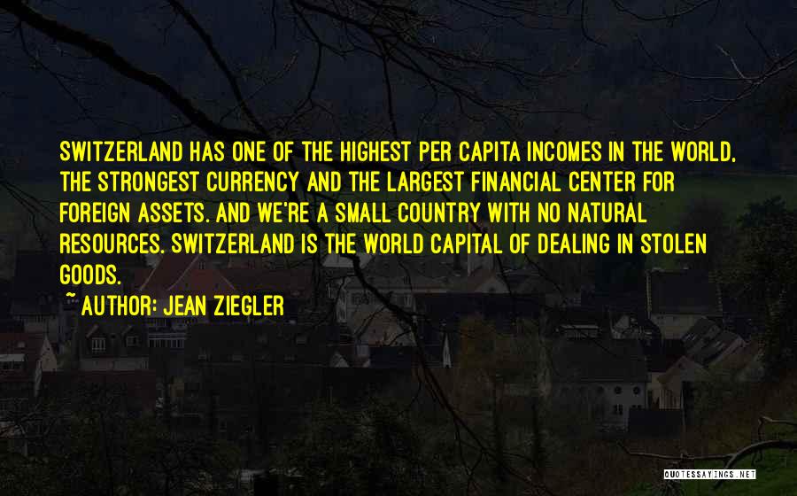 Jean Ziegler Quotes: Switzerland Has One Of The Highest Per Capita Incomes In The World, The Strongest Currency And The Largest Financial Center