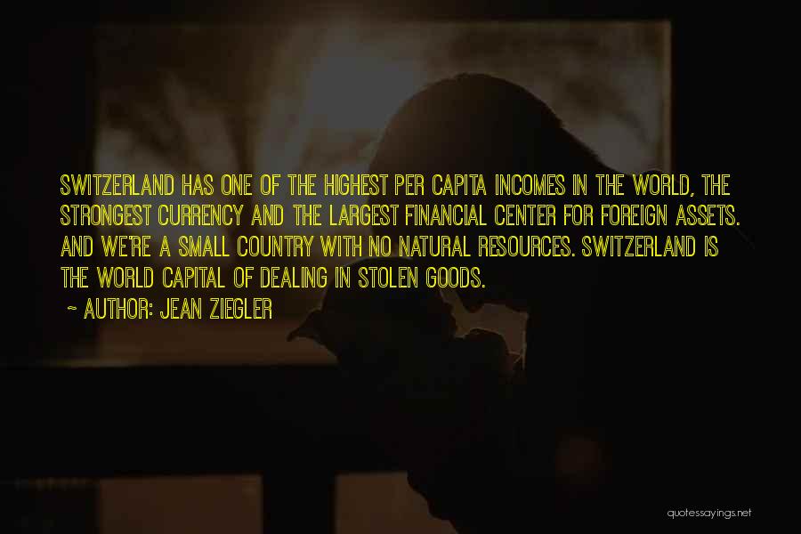 Jean Ziegler Quotes: Switzerland Has One Of The Highest Per Capita Incomes In The World, The Strongest Currency And The Largest Financial Center