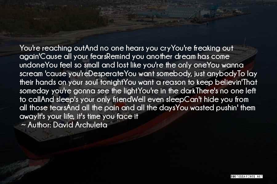 David Archuleta Quotes: You're Reaching Outand No One Hears You Cryyou're Freaking Out Again'cause All Your Fearsremind You Another Dream Has Come Undoneyou