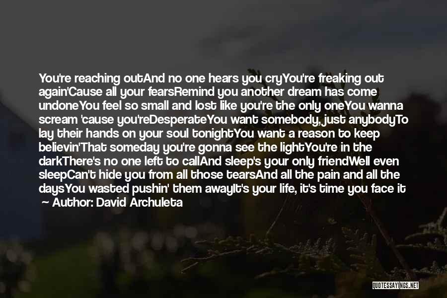 David Archuleta Quotes: You're Reaching Outand No One Hears You Cryyou're Freaking Out Again'cause All Your Fearsremind You Another Dream Has Come Undoneyou