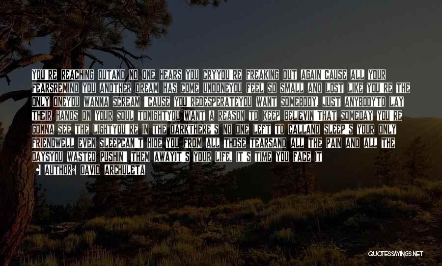 David Archuleta Quotes: You're Reaching Outand No One Hears You Cryyou're Freaking Out Again'cause All Your Fearsremind You Another Dream Has Come Undoneyou