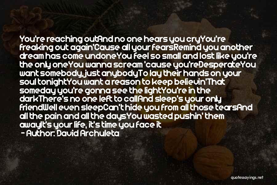 David Archuleta Quotes: You're Reaching Outand No One Hears You Cryyou're Freaking Out Again'cause All Your Fearsremind You Another Dream Has Come Undoneyou