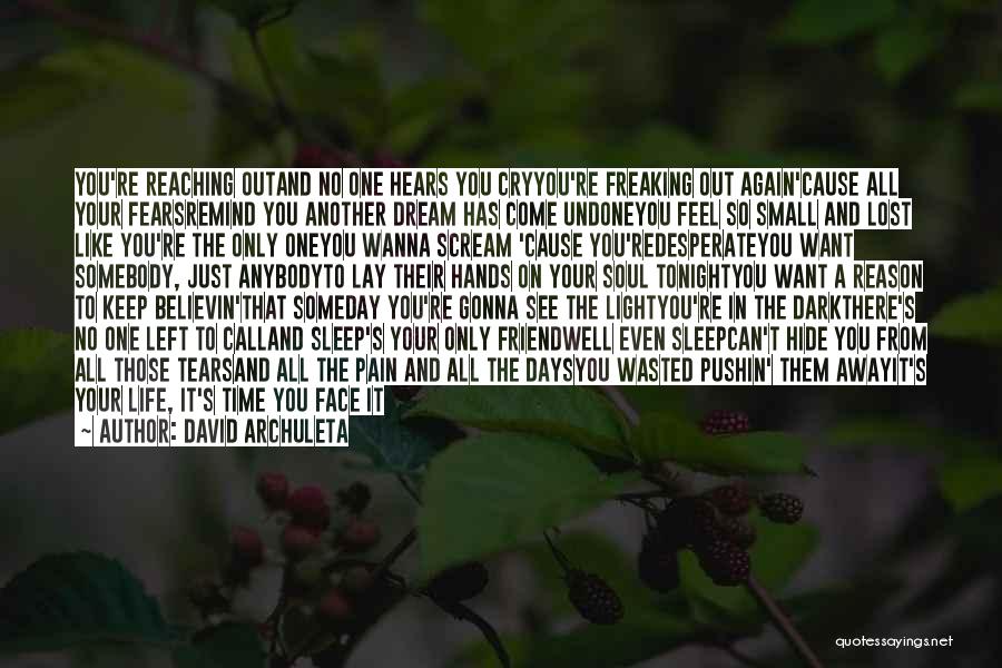 David Archuleta Quotes: You're Reaching Outand No One Hears You Cryyou're Freaking Out Again'cause All Your Fearsremind You Another Dream Has Come Undoneyou