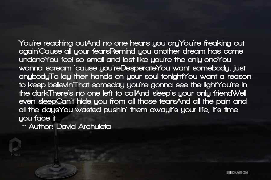 David Archuleta Quotes: You're Reaching Outand No One Hears You Cryyou're Freaking Out Again'cause All Your Fearsremind You Another Dream Has Come Undoneyou