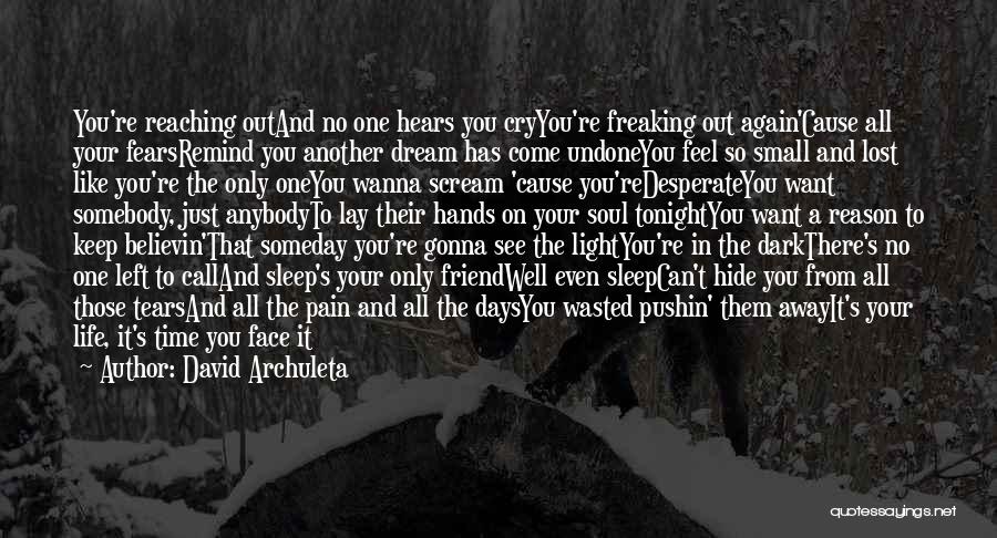 David Archuleta Quotes: You're Reaching Outand No One Hears You Cryyou're Freaking Out Again'cause All Your Fearsremind You Another Dream Has Come Undoneyou