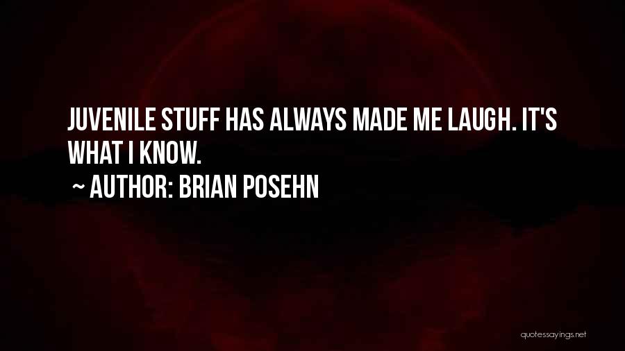 Brian Posehn Quotes: Juvenile Stuff Has Always Made Me Laugh. It's What I Know.