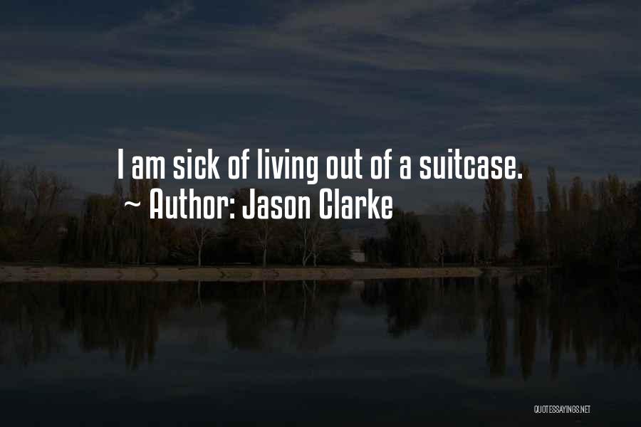 Jason Clarke Quotes: I Am Sick Of Living Out Of A Suitcase.