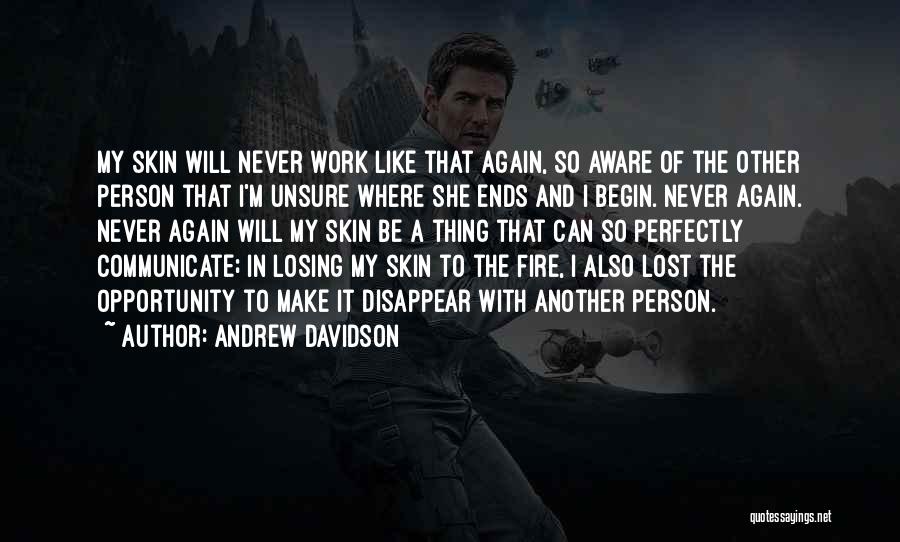 Andrew Davidson Quotes: My Skin Will Never Work Like That Again, So Aware Of The Other Person That I'm Unsure Where She Ends