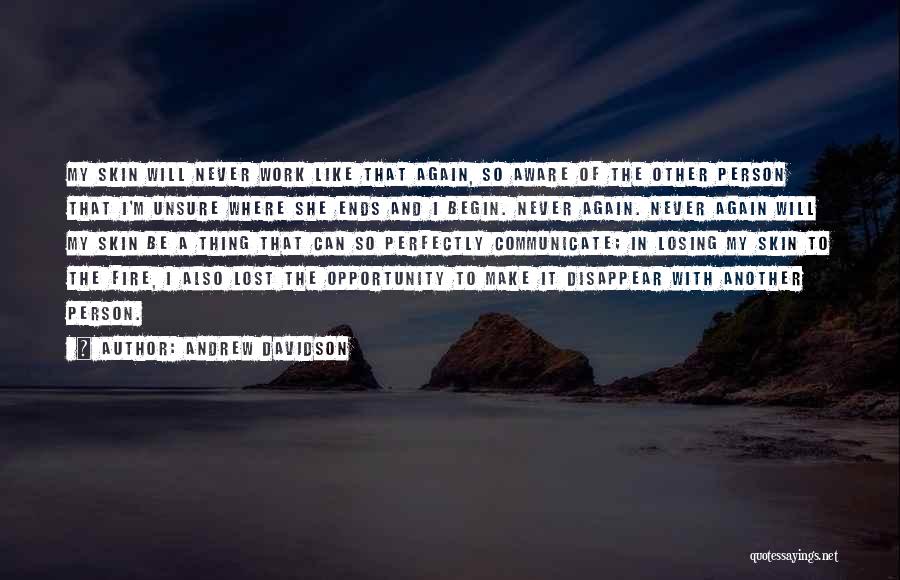 Andrew Davidson Quotes: My Skin Will Never Work Like That Again, So Aware Of The Other Person That I'm Unsure Where She Ends