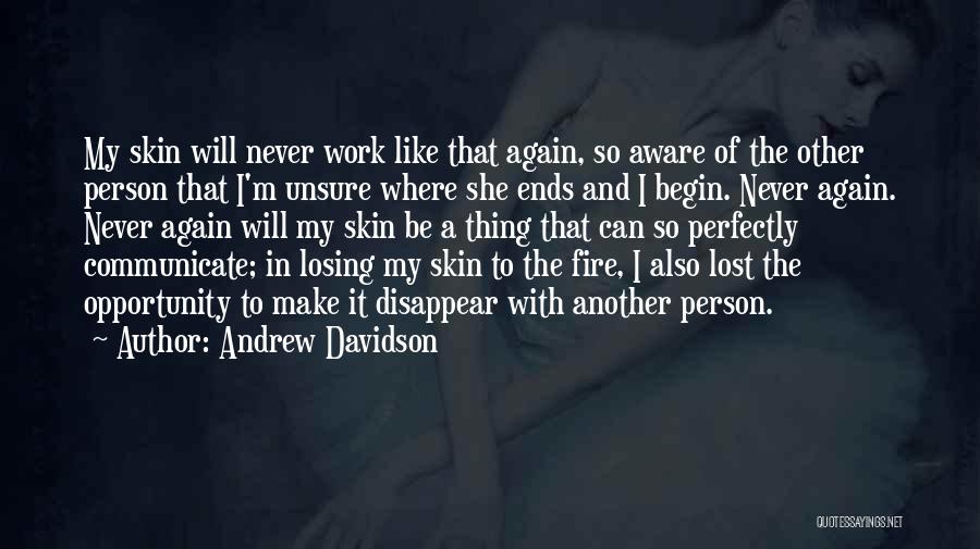 Andrew Davidson Quotes: My Skin Will Never Work Like That Again, So Aware Of The Other Person That I'm Unsure Where She Ends