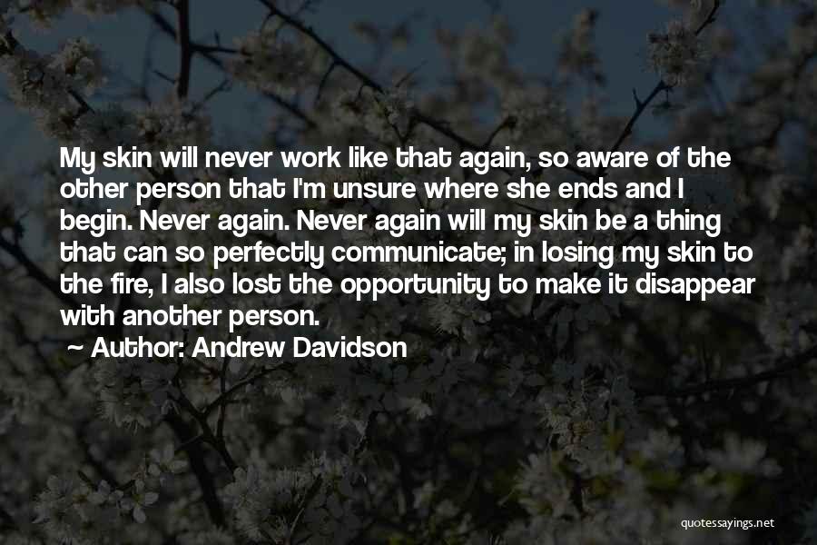 Andrew Davidson Quotes: My Skin Will Never Work Like That Again, So Aware Of The Other Person That I'm Unsure Where She Ends