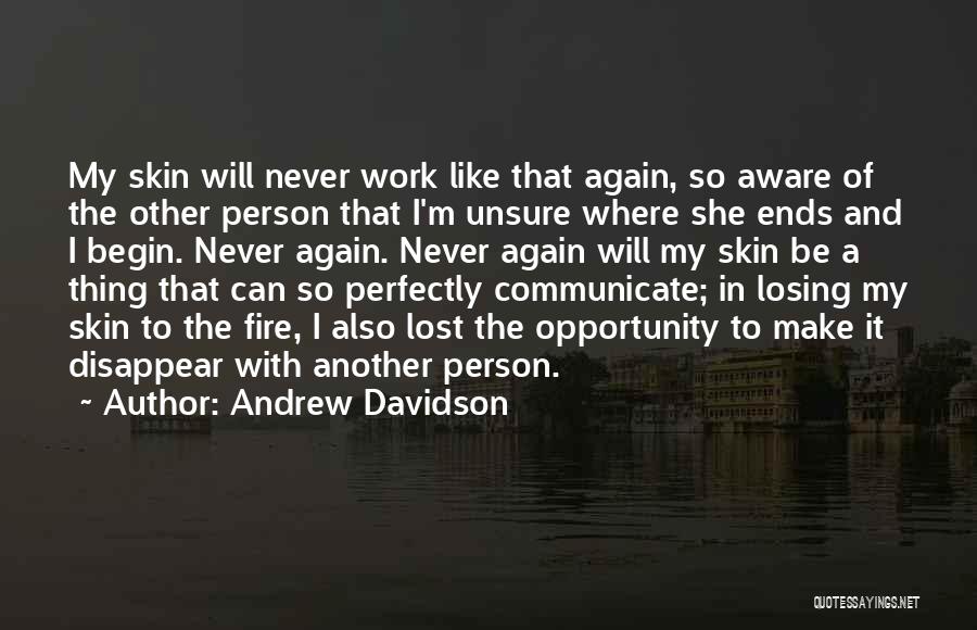 Andrew Davidson Quotes: My Skin Will Never Work Like That Again, So Aware Of The Other Person That I'm Unsure Where She Ends