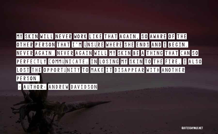 Andrew Davidson Quotes: My Skin Will Never Work Like That Again, So Aware Of The Other Person That I'm Unsure Where She Ends