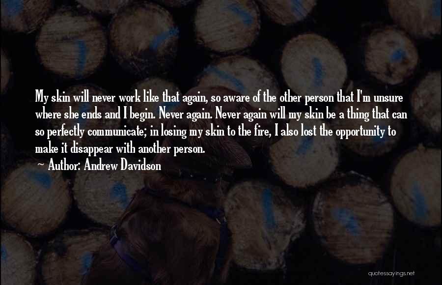 Andrew Davidson Quotes: My Skin Will Never Work Like That Again, So Aware Of The Other Person That I'm Unsure Where She Ends