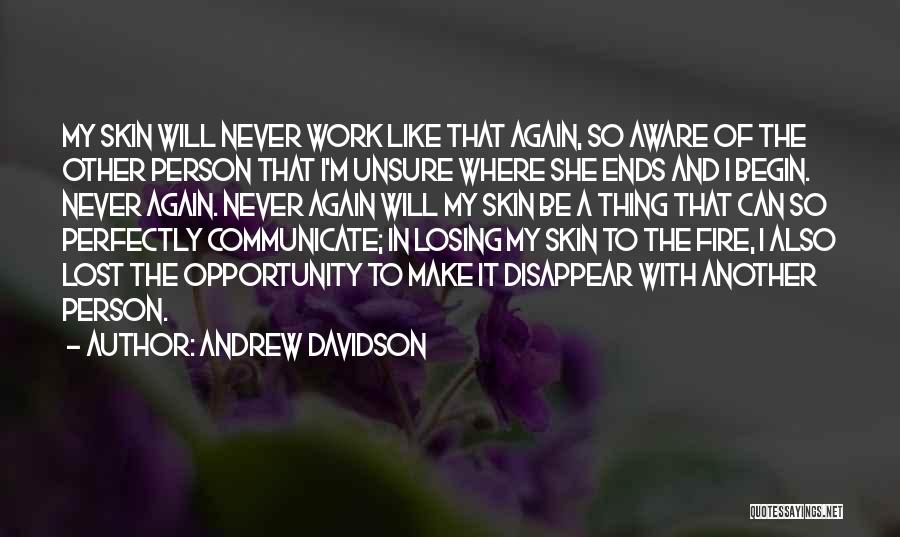 Andrew Davidson Quotes: My Skin Will Never Work Like That Again, So Aware Of The Other Person That I'm Unsure Where She Ends