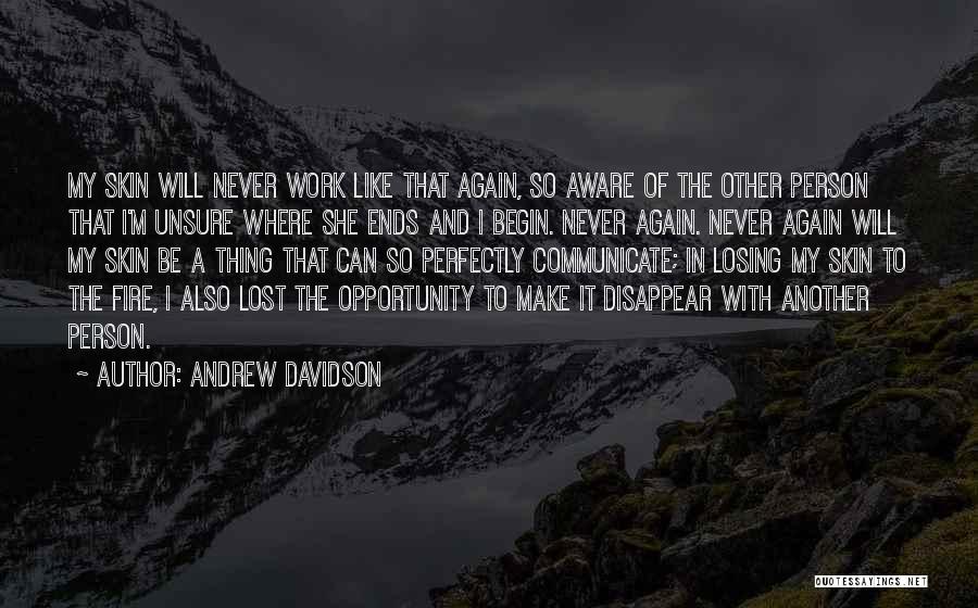 Andrew Davidson Quotes: My Skin Will Never Work Like That Again, So Aware Of The Other Person That I'm Unsure Where She Ends