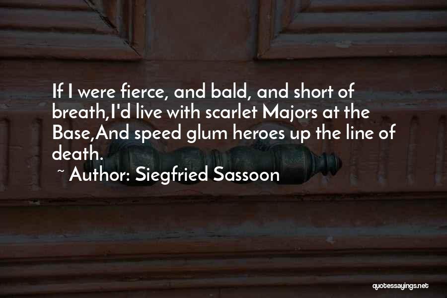 Siegfried Sassoon Quotes: If I Were Fierce, And Bald, And Short Of Breath,i'd Live With Scarlet Majors At The Base,and Speed Glum Heroes