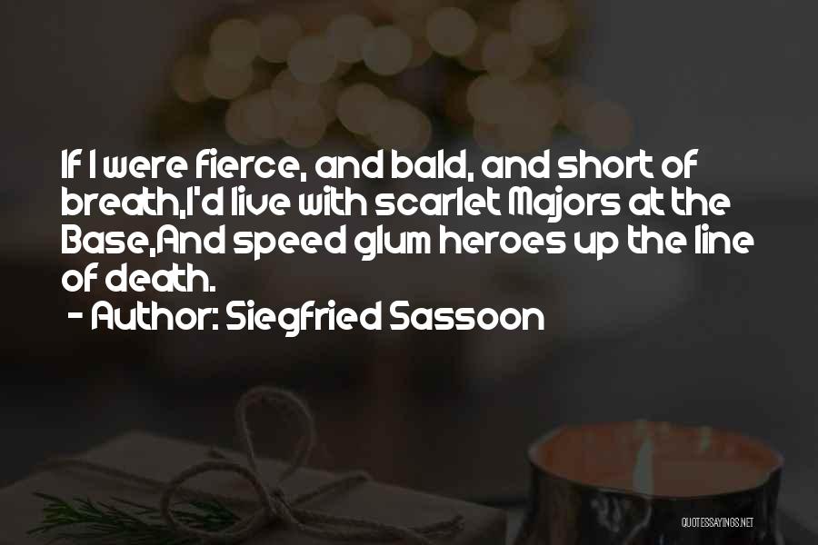 Siegfried Sassoon Quotes: If I Were Fierce, And Bald, And Short Of Breath,i'd Live With Scarlet Majors At The Base,and Speed Glum Heroes
