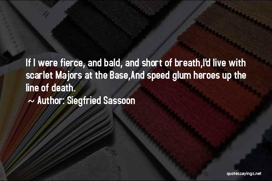 Siegfried Sassoon Quotes: If I Were Fierce, And Bald, And Short Of Breath,i'd Live With Scarlet Majors At The Base,and Speed Glum Heroes