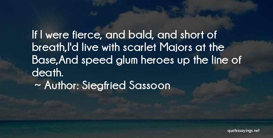 Siegfried Sassoon Quotes: If I Were Fierce, And Bald, And Short Of Breath,i'd Live With Scarlet Majors At The Base,and Speed Glum Heroes