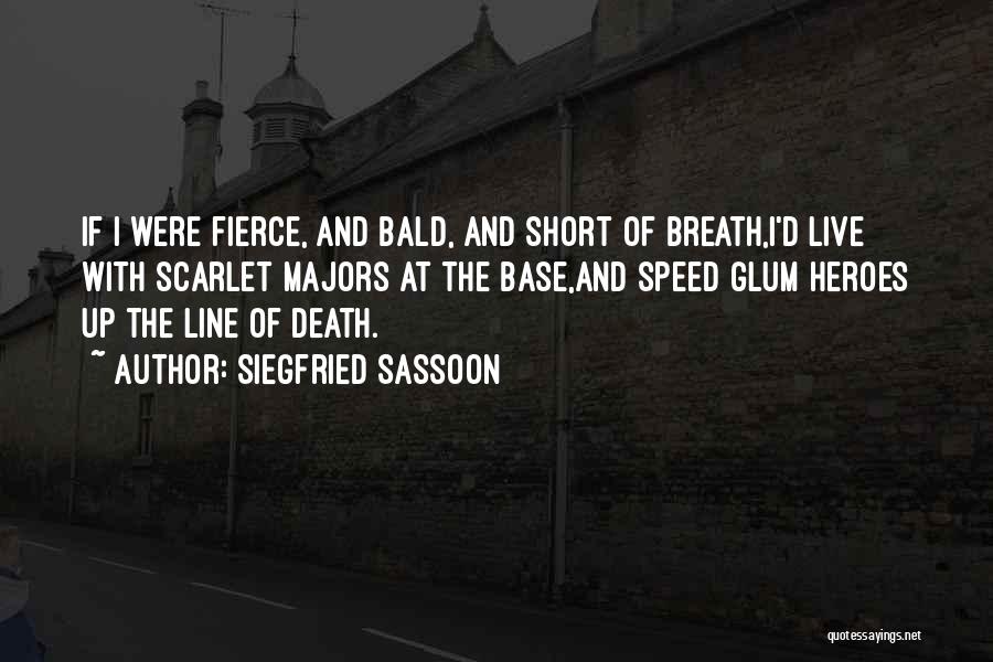 Siegfried Sassoon Quotes: If I Were Fierce, And Bald, And Short Of Breath,i'd Live With Scarlet Majors At The Base,and Speed Glum Heroes